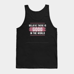 Believe there is Good in the world Tank Top